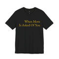 When More Is Asked Of You Standard Tee