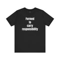Formed to Carry Responsibility Tee